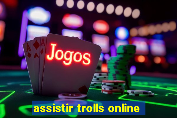 assistir trolls online